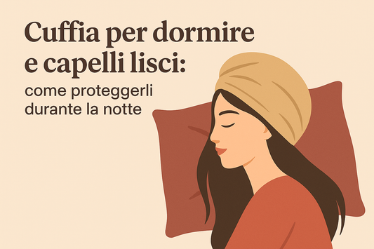 Cuffia per dormire e capelli lisci come proteggerli durante la notte
