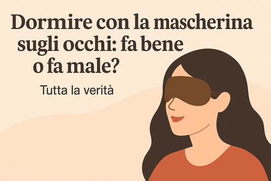 Dormire con la mascherina sugli occhi fa bene o fa male
